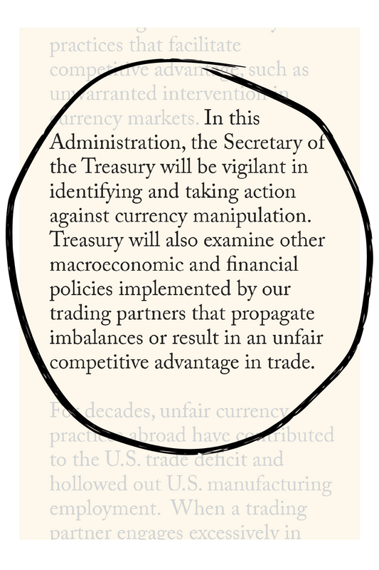 In this Administration, the Secretary of the Treasury will be vigilant in identifying and taking action against currency manipulation. Treasury will also examine other macroeconomic and financial policies implemented by our trading partners that propagate imbalances or result in an unfair competitive advantage in trade.