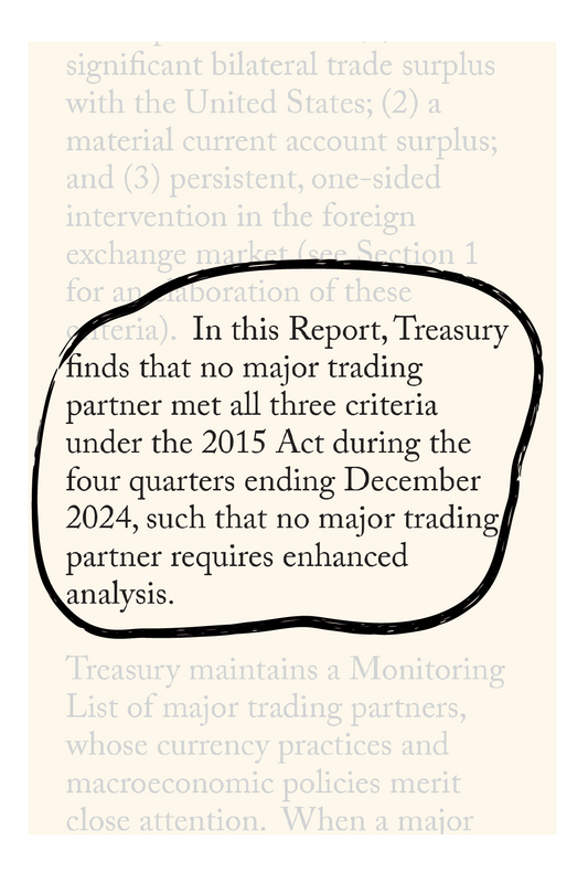 In this Report, Treasury finds that no major trading partner met all three criteria under the 2015 Act during the four quarters ending December 2024, such that no major trading partner requires enhanced analysis.