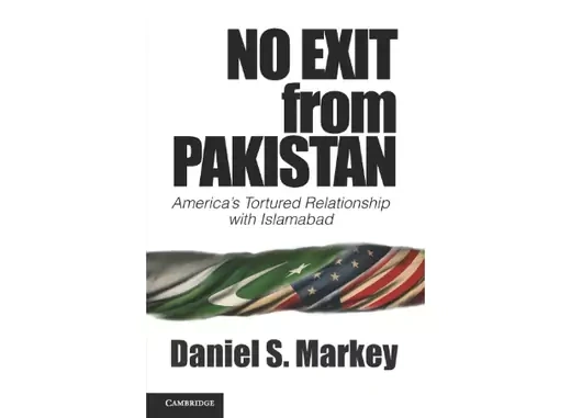 No Exit from Pakistan:America's Tortured Relationship with Islamabad by Daniel Markey